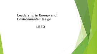 Leadership in Energy and
Environmental Design
LEED
 