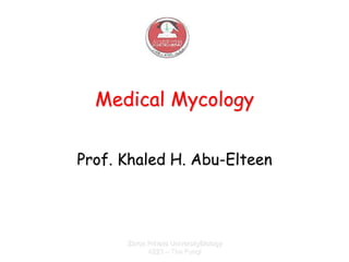 Zarqa Private UniversityBiology
4223 – The Fungi
Medical Mycology
Prof. Khaled H. Abu-Elteen
 