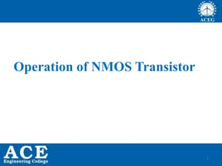 1
Operation of NMOS Transistor
 