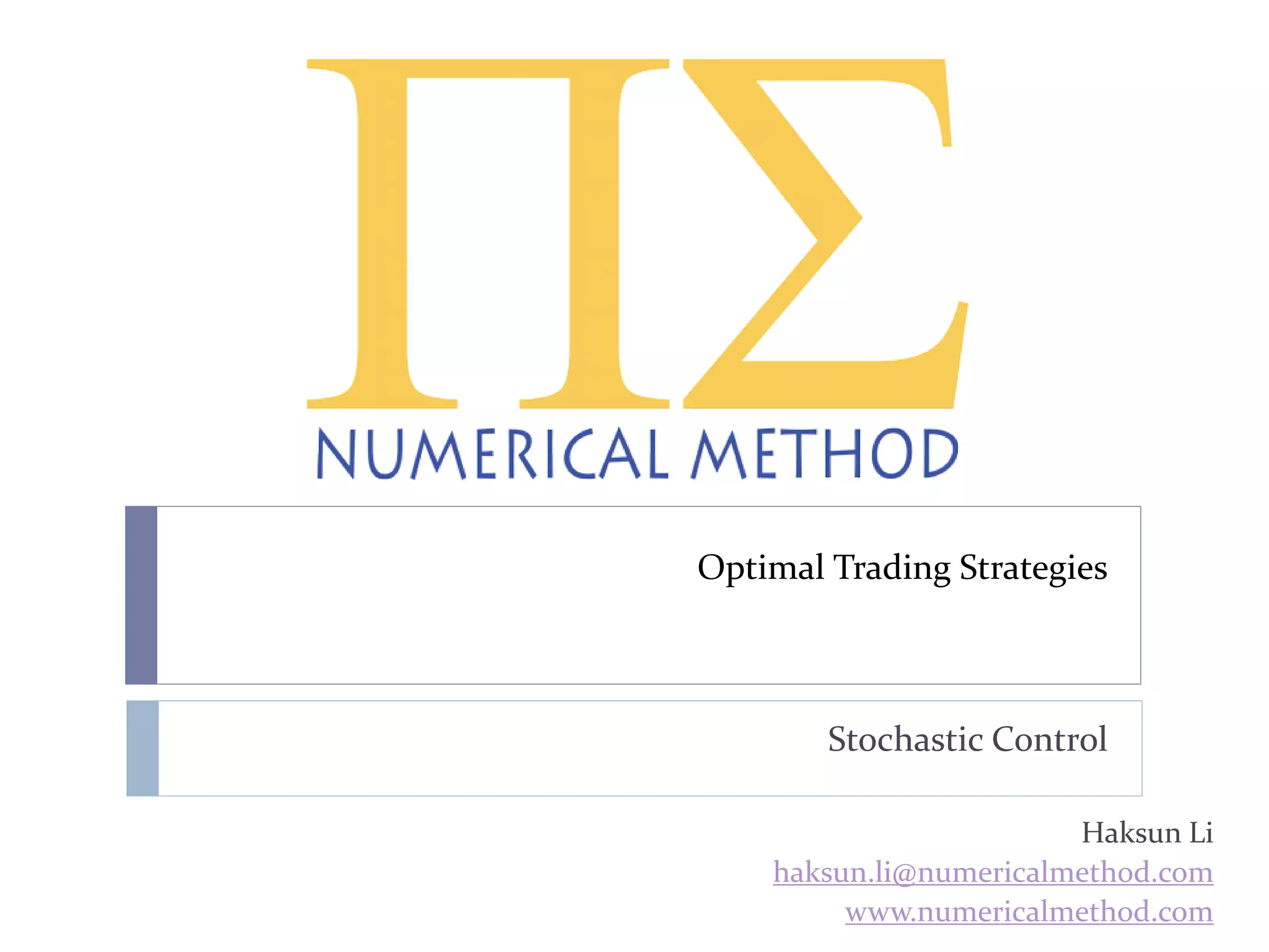 Optimal Trading Strategies
Stochastic Control
Haksun Li
haksun.li@numericalmethod.com
www.numericalmethod.com
 
