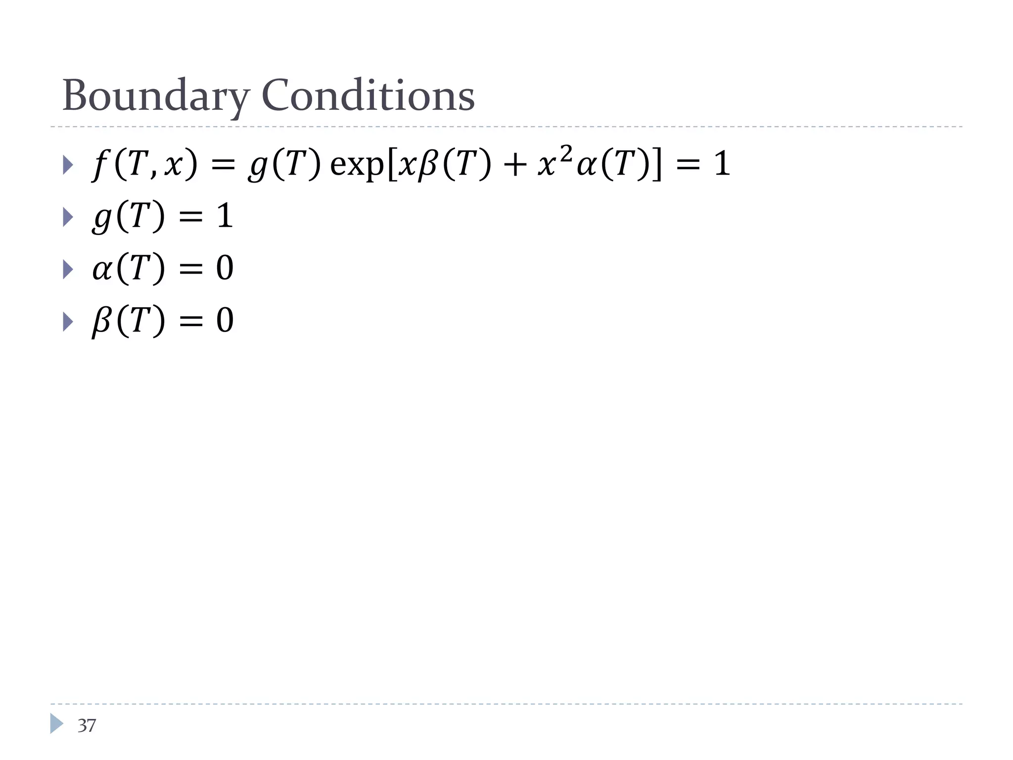Boundary Conditions
 𝑓 𝑇, 𝑥 = 𝑔 𝑇 exp 𝑥𝑥 𝑇 + 𝑥2 𝛼 𝑇 = 1
 𝑔 𝑇 = 1
 𝛼 𝑇 = 0
 𝛽 𝑇 = 0
37
 