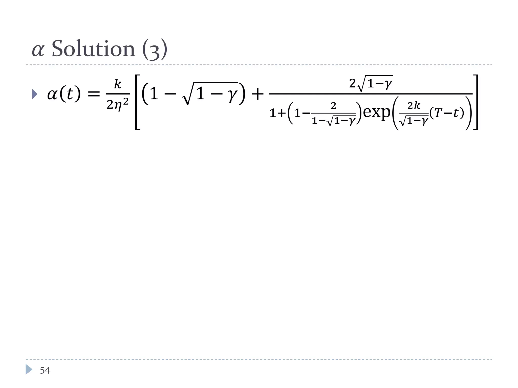 𝛼 Solution (3)
 𝛼 𝑡 =
𝑘
2𝜂2 1 − 1 − 𝛾 +
2 1−𝛾
1+ 1−
2
1− 1−𝛾
exp 2𝑘
1−𝛾
𝑇−𝑡
54
 
