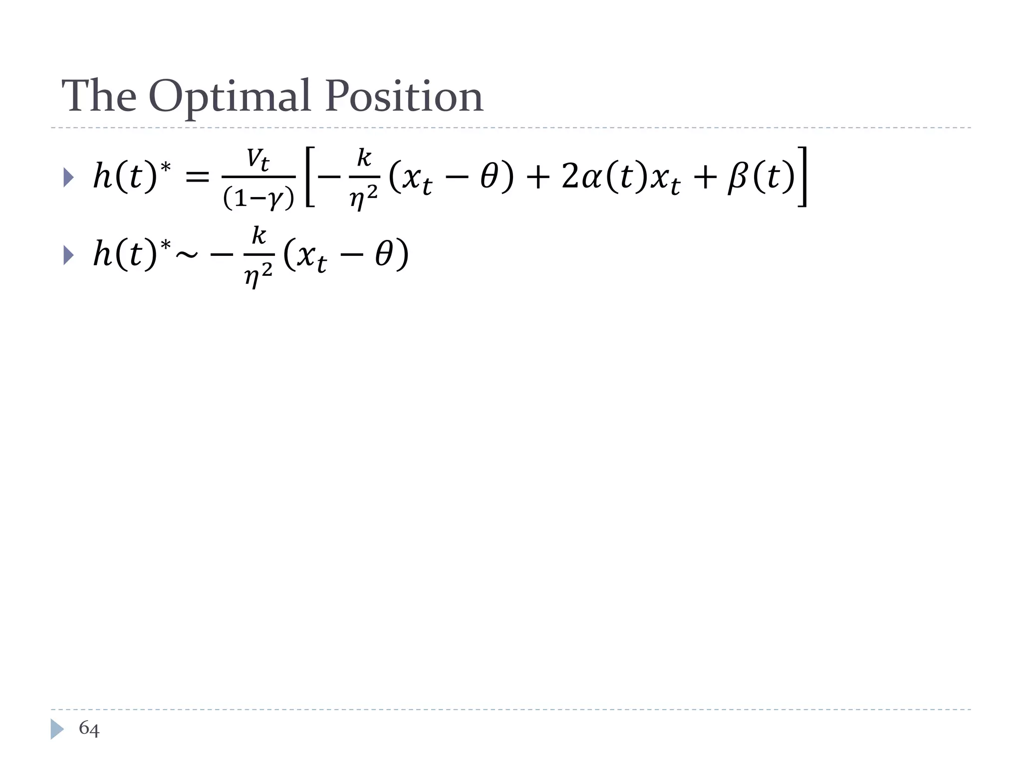 The Optimal Position
 ℎ 𝑡 ∗
=
𝑉𝑡
1−𝛾
−
𝑘
𝜂2 𝑥 𝑡 − 𝜃 + 2𝛼 𝑡 𝑥 𝑡 + 𝛽 𝑡
 ℎ 𝑡 ∗~ −
𝑘
𝜂2 𝑥 𝑡 − 𝜃
64
 