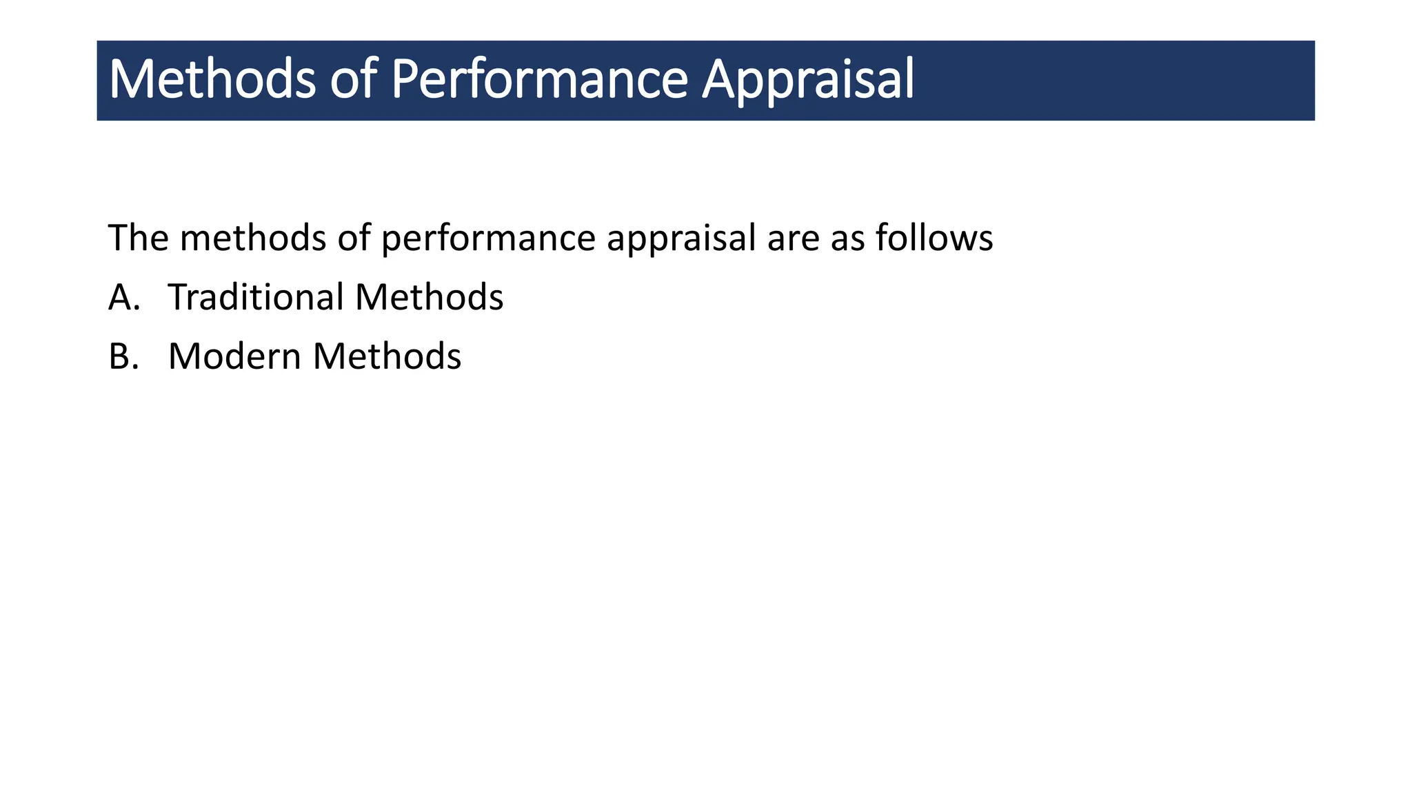The methods of performance appraisal are as follows
A. Traditional Methods
B. Modern Methods
Methods of Performance Appraisal
 