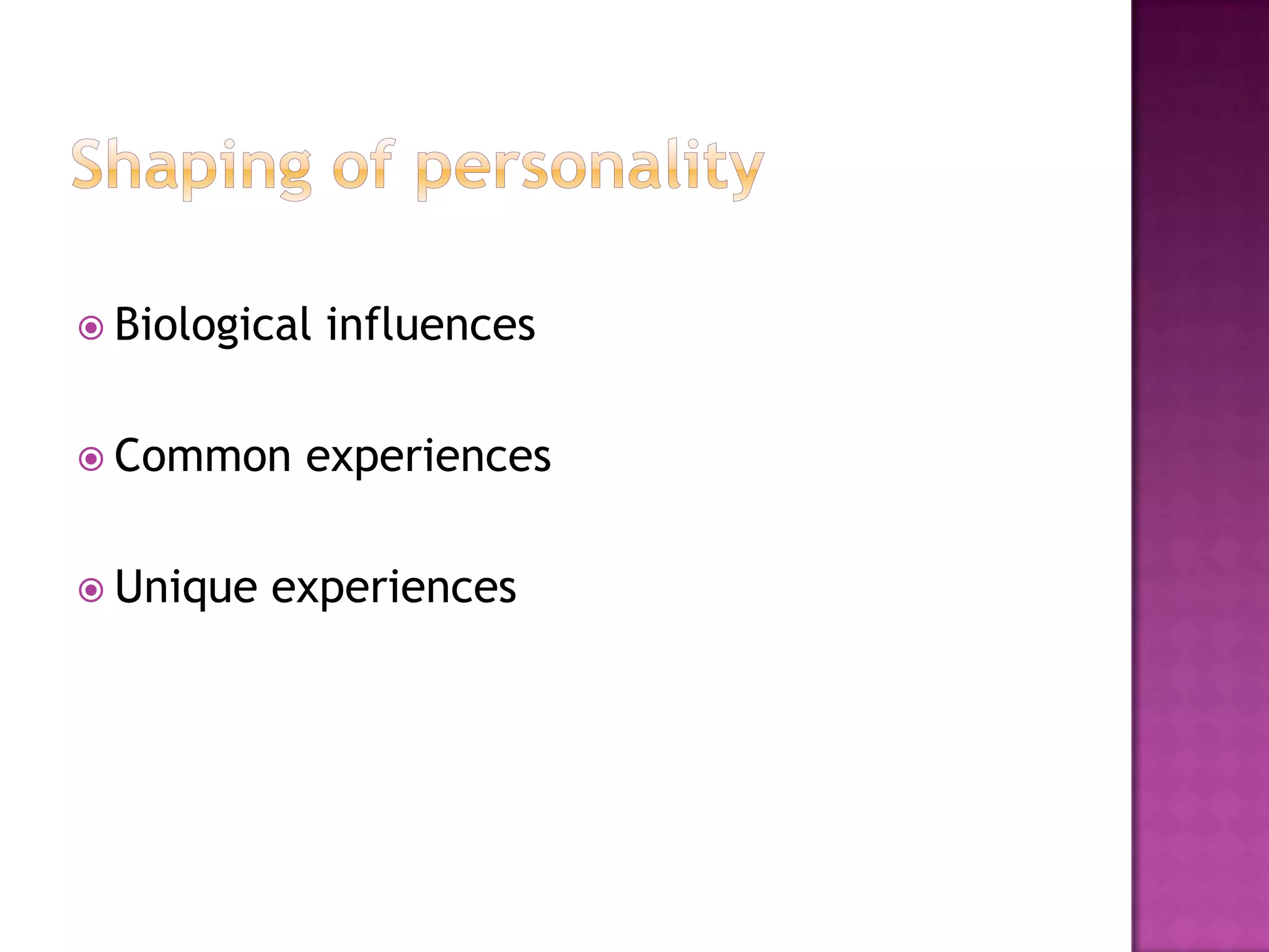  Biological   influences

 Common    experiences

 Unique   experiences
 