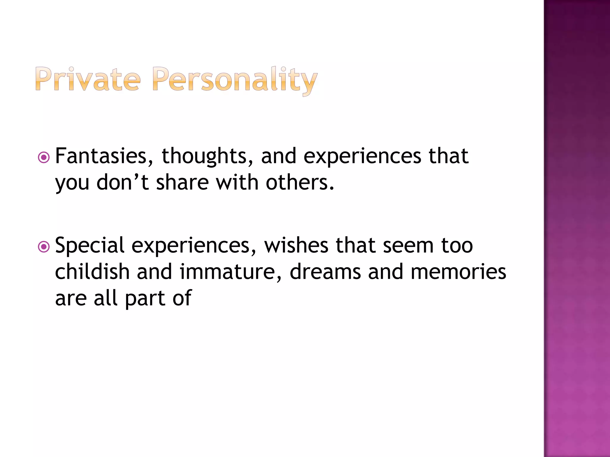  Fantasies,thoughts, and experiences that
 you don’t share with others.

 Special experiences, wishes that seem too
 childish and immature, dreams and memories
 are all part of
 