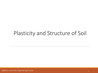 Plasticity and Structure of Soil
1
Baghlan university, Engineering Faculty,
 