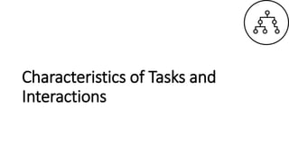 Characteristics of Tasks and
Interactions
 