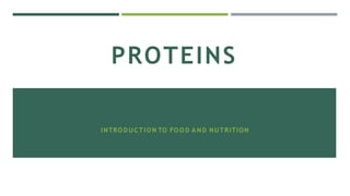 PROTEINS
INTRO D UCTION TO FO O D A N D NUTRITION
 