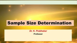 Dr. K. Prabhakar
Professor
Sample Size Determination
 