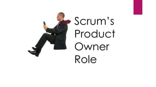 Scrum’s
Product
Owner
Role
 