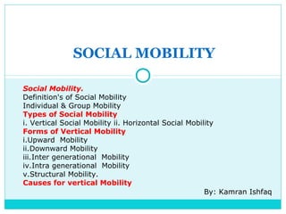 SOCIAL MOBILITY

Social Mobility.
Definition's of Social Mobility
Individual & Group Mobility
Types of Social Mobility
i. ...