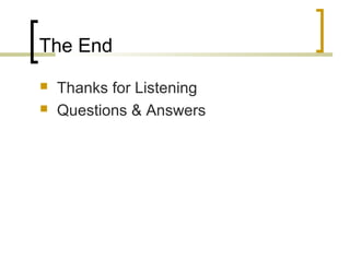 The End 
 Thanks for Listening 
 Questions & Answers 
