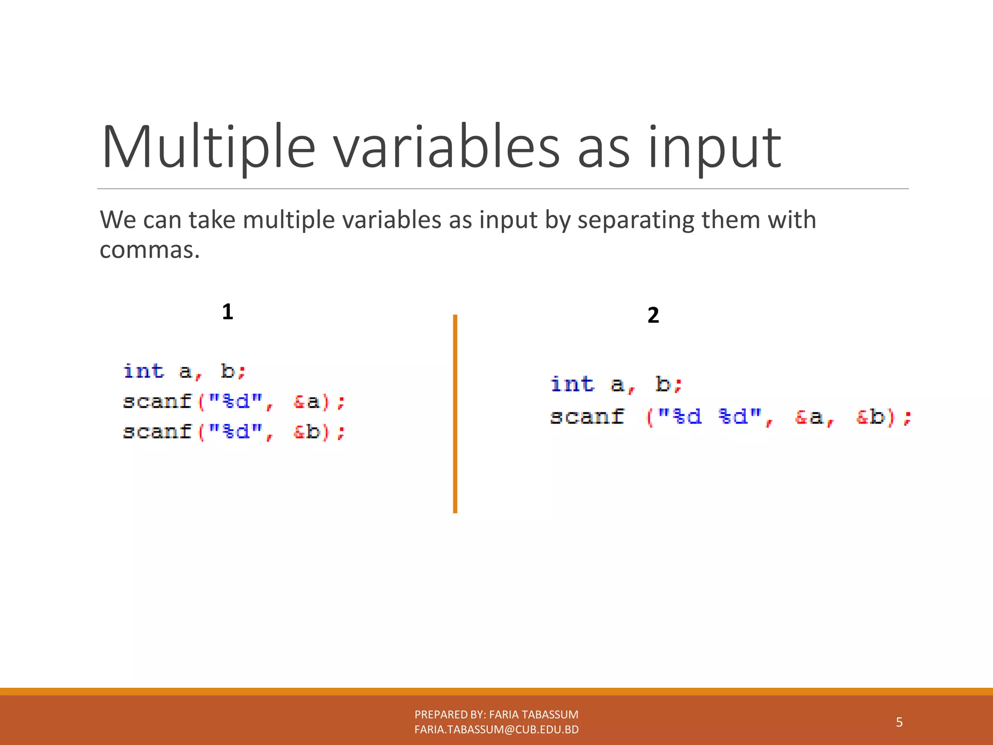 Multiple variables as input
We can take multiple variables as input by separating them with
commas.
PREPARED BY: FARIA TABASSUM
FARIA.TABASSUM@CUB.EDU.BD
5
1 2
 