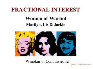 FRACTIONAL INTEREST
Winokur v. Commissioner
Women of Warhol
Marilyn, Liz & Jackie
http://www.RalphELerner.com
/
 