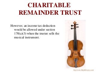 CHARITABLE
REMAINDER TRUST
However, an income tax deduction
would be allowed under section
170(a)(3) when the trustee sell...