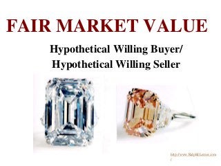 FAIR MARKET VALUE
Hypothetical Willing Buyer/
Hypothetical Willing Seller
http://www.RalphELerner.com
/
 