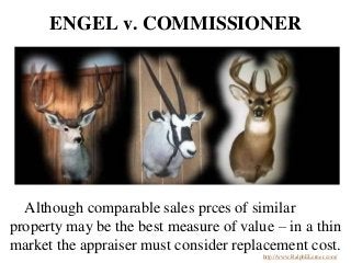 ENGEL v. COMMISSIONER
Although comparable sales prces of similar
property may be the best measure of value – in a thin
mar...