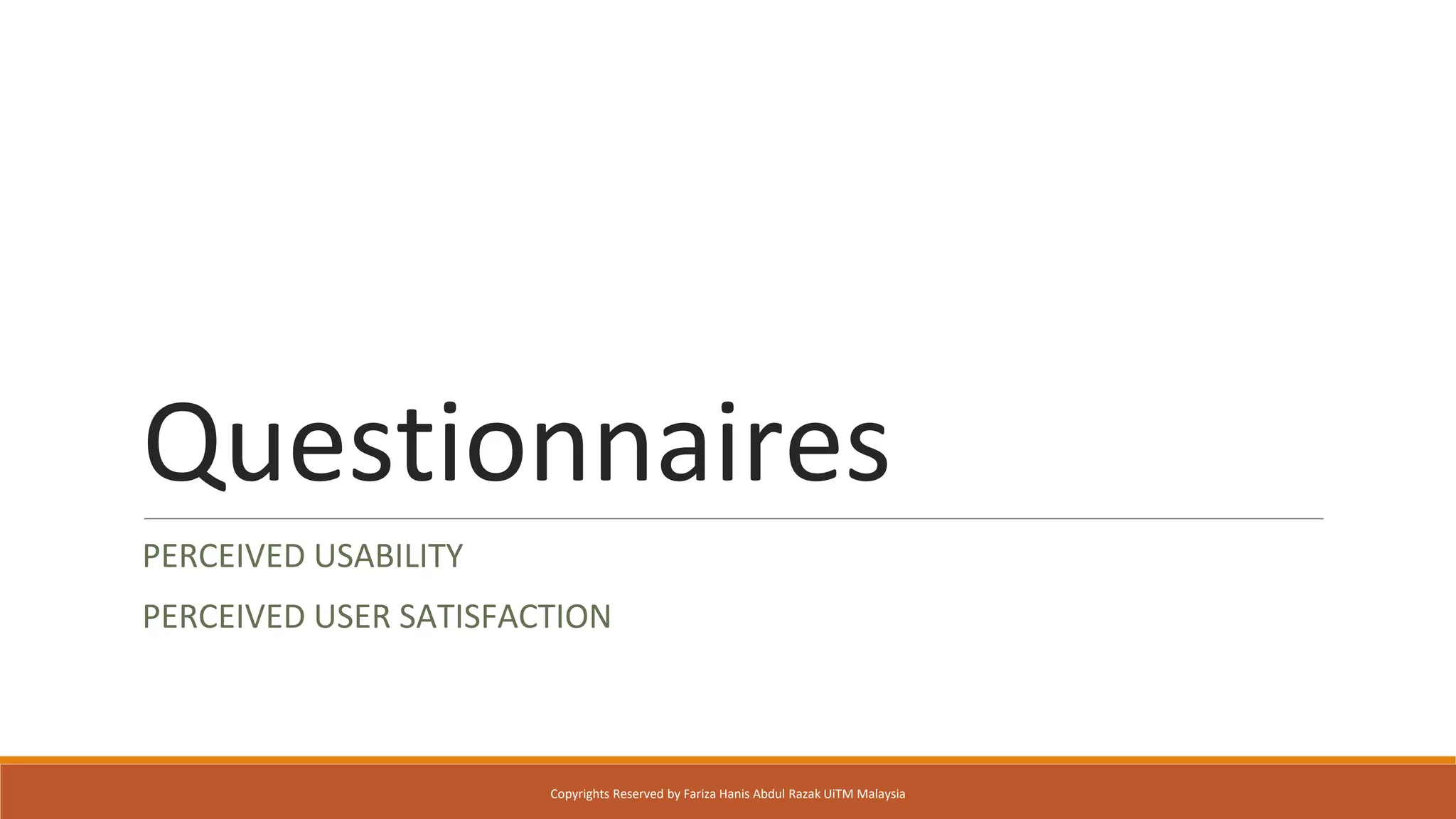 Questionnaires
PERCEIVED USABILITY
PERCEIVED USER SATISFACTION
Copyrights Reserved by Fariza Hanis Abdul Razak UiTM Malaysia
 