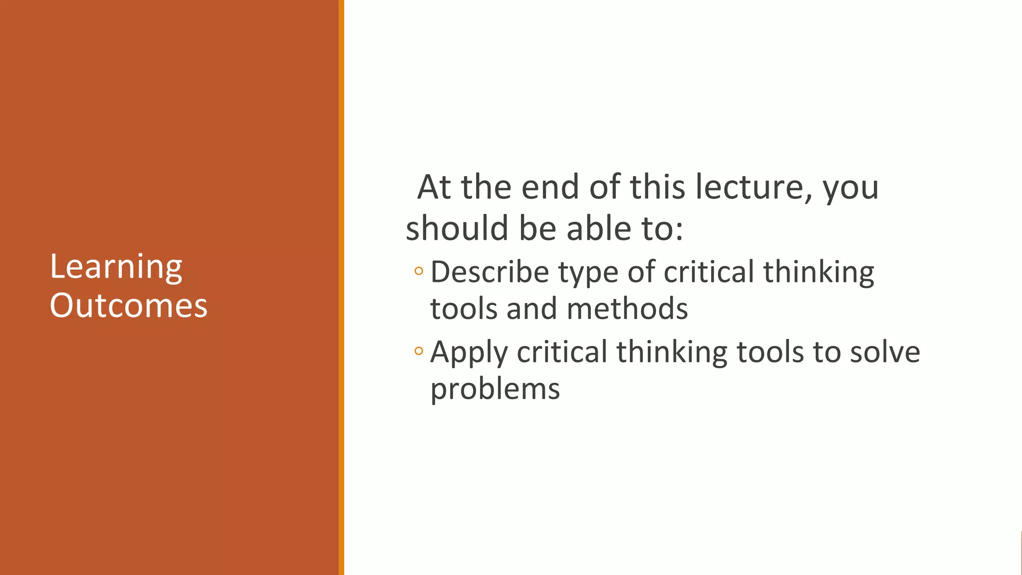 Learning
Outcomes
At the end of this lecture, you
should be able to:
◦Describe type of critical thinking
tools and methods
◦Apply critical thinking tools to solve
problems
Copyrights Reserved by Fariza Hanis Abdul Razak UiTM Malaysia
 