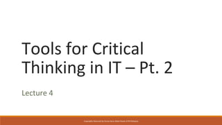 Tools for Critical
Thinking in IT – Pt. 2
Lecture 4
Copyrights Reserved by Fariza Hanis Abdul Razak UiTM Malaysia
 