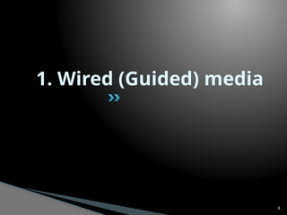 8
1. Wired (Guided) media
 