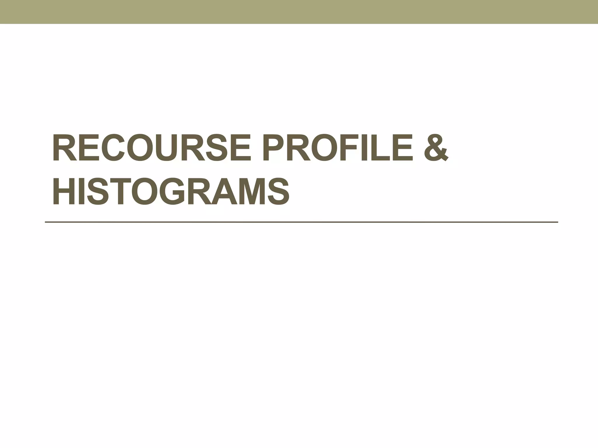 RECOURSE PROFILE &
HISTOGRAMS
 