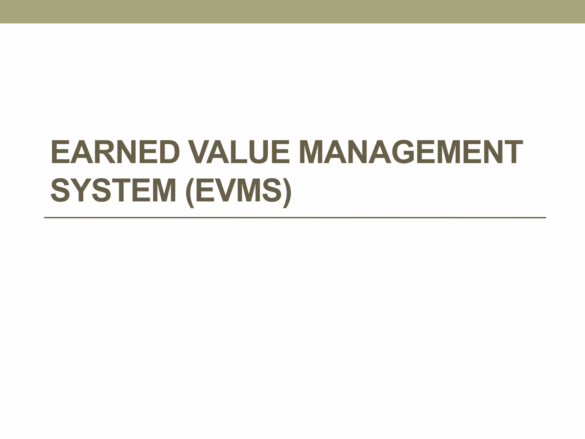 EARNED VALUE MANAGEMENT
SYSTEM (EVMS)
 