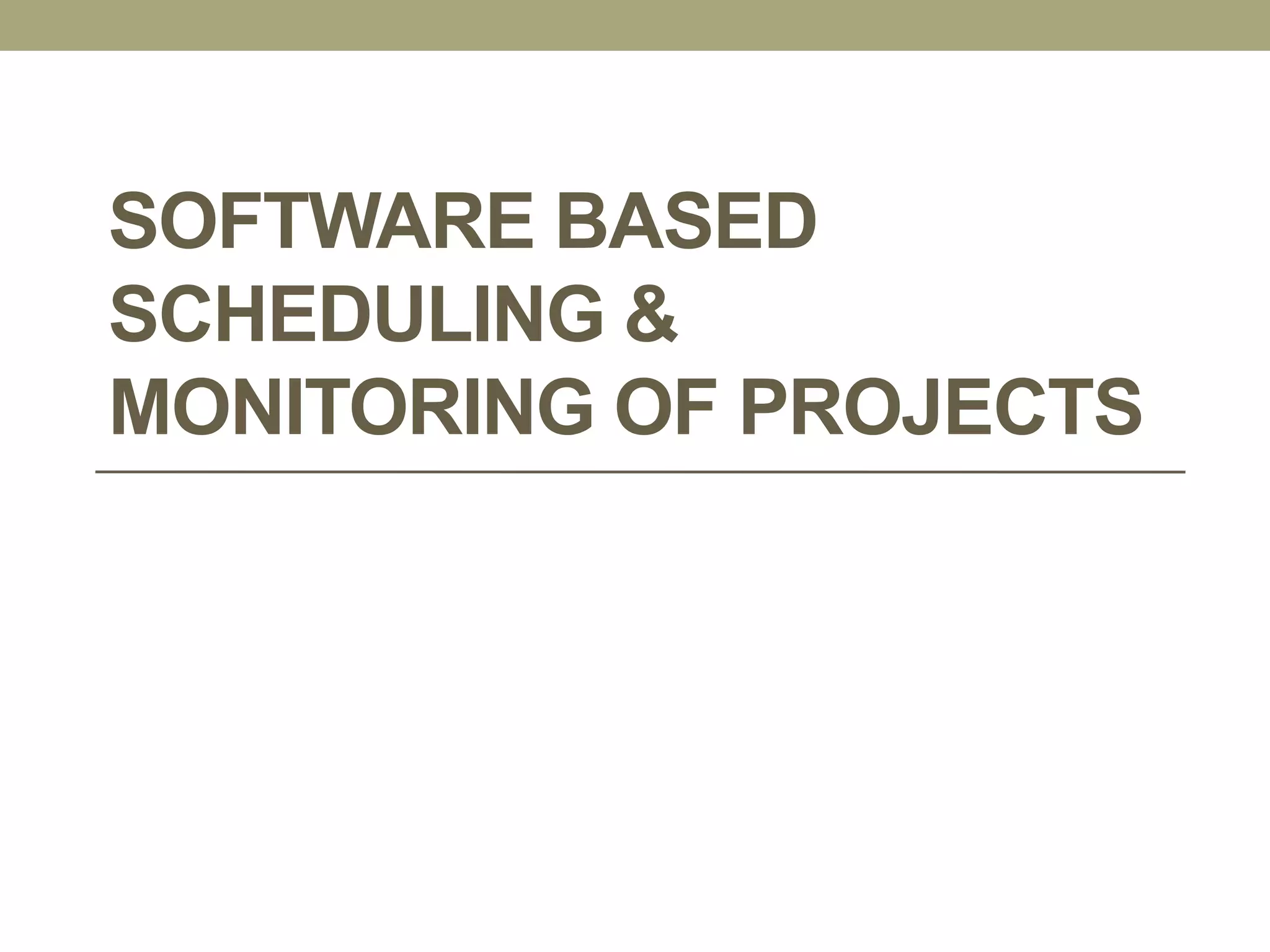 SOFTWARE BASED
SCHEDULING &
MONITORING OF PROJECTS
 