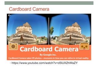 Cardboard Camera
• https://www.youtube.com/watch?v=d5lUXZhWaZY
 