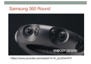 Samsung 360 Round
• https://www.youtube.com/watch?v=X_ytJJOmVF0
 