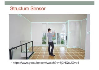 Structure Sensor
• https://www.youtube.com/watch?v=7j3HQxUGvq4
 