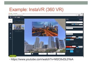 Example: InstaVR (360 VR)
• https://www.youtube.com/watch?v=M2C8vDL0YeA
 