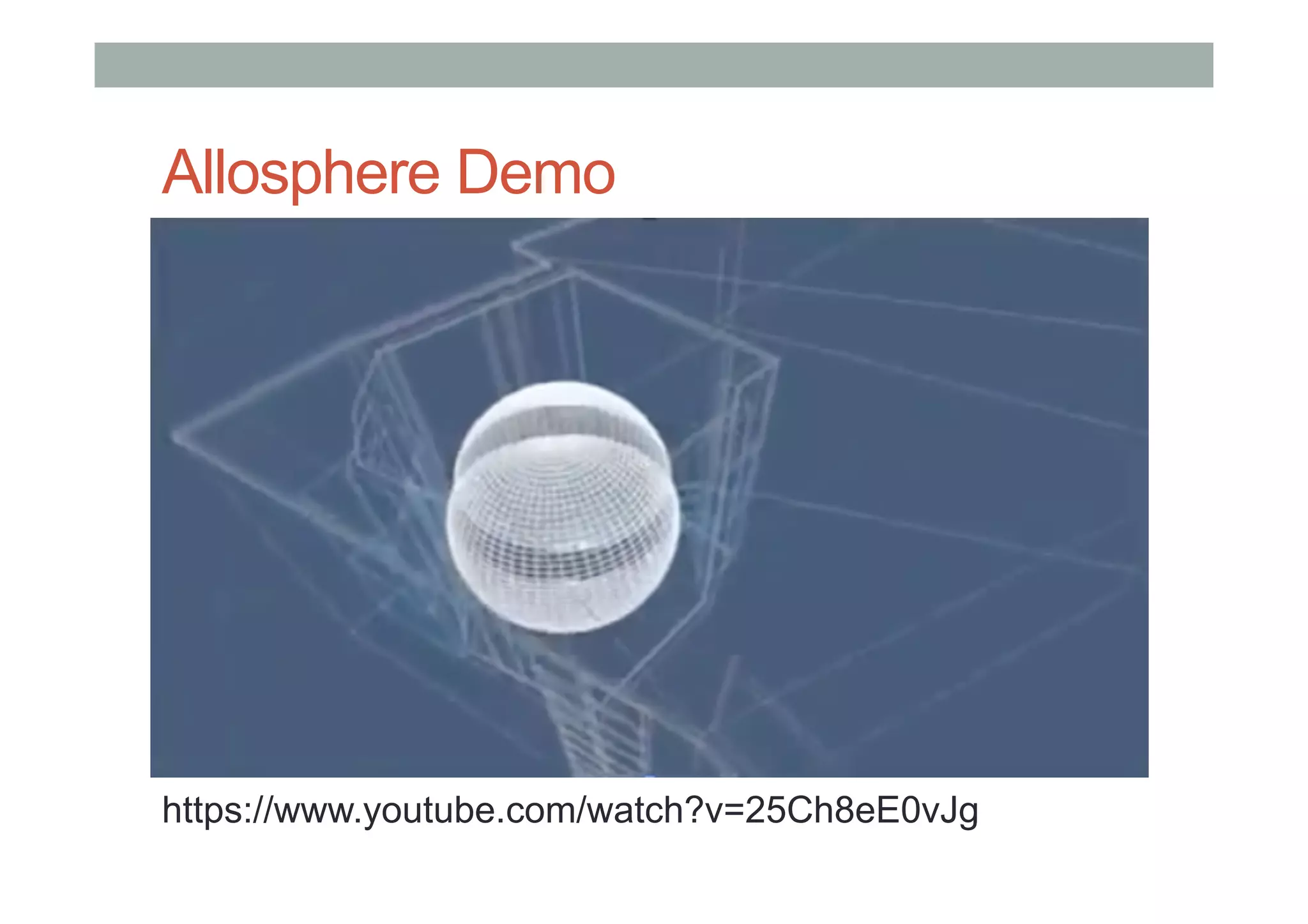 Allosphere Demo
https://www.youtube.com/watch?v=25Ch8eE0vJg
 