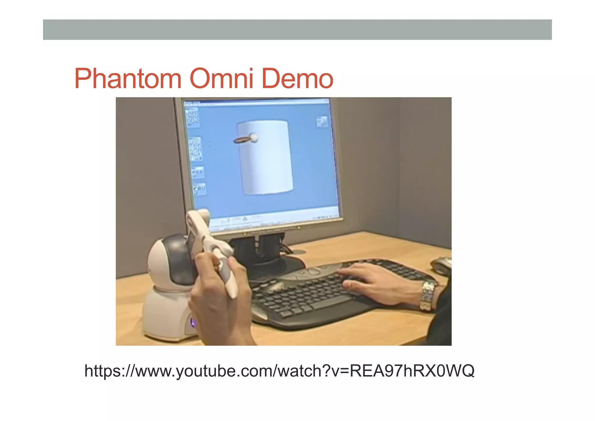 Phantom Omni Demo
https://www.youtube.com/watch?v=REA97hRX0WQ
 