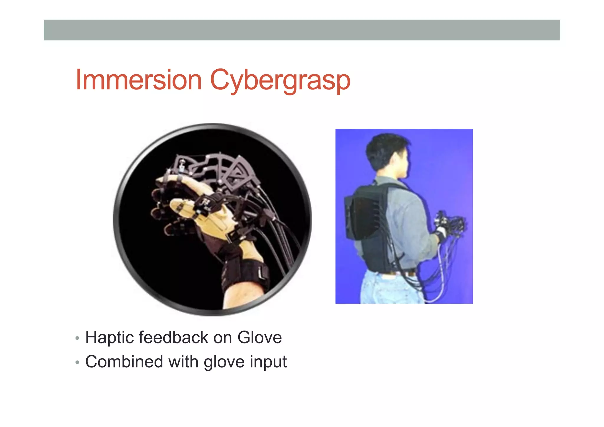 Immersion Cybergrasp
•  Haptic feedback on Glove
•  Combined with glove input
 