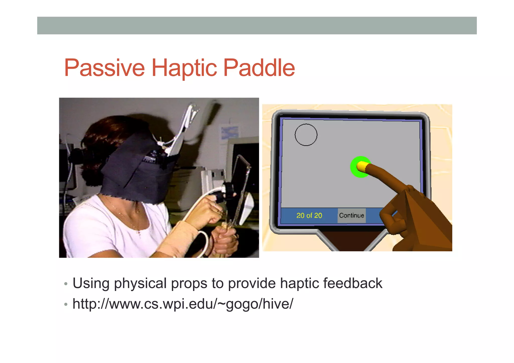 Passive Haptic Paddle
•  Using physical props to provide haptic feedback
•  http://www.cs.wpi.edu/~gogo/hive/
 