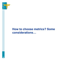 How to choose metrics? Some
considerations…
30
 