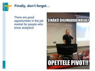 Finally, don’t forget…
There are good
opportunities in the job
market for people who
know analytics!
8
 