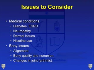 Issues to Consider
• Medical conditions
• Diabetes, ESRD
• Neuropathy
• Dermal issues
• Nicotine use
• Bony issues
• Align...
