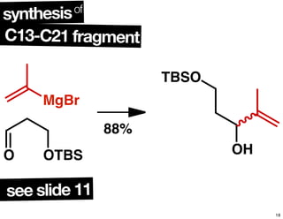 O OTBS
MgBr
TBSO
OH
88%
C13-C21 fragment
synthesisof
see slide 11
18
 