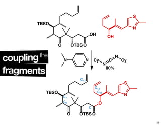fragments
couplingthe
OH
N
S
O OTBSO
TBSO
OH
N
C
N
Cy CyNN
80%
O OTBSO
O
N
S
TBSO
C12
C13
C7
C6
C1
C15
29
 