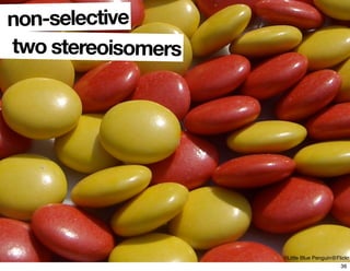 ©Little Blue Penguin@Flickr
two stereoisomers
non-selective
36
 