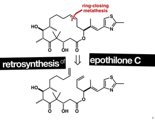 O OH O
O
N
S
HO
O OH O
O
N
S
HO
ring-closing
metathesis
retrosynthesisof epothilone C
5
 