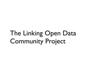 The Linking Open Data
Community Project
 