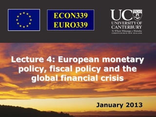 ECON339
         EURO339



Lecture 4: European monetary
 policy, fiscal policy and the
    global financial crisis


                   January 2013
 