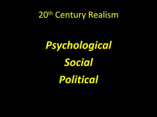 20 th  Century Realism Psychological Social Political 