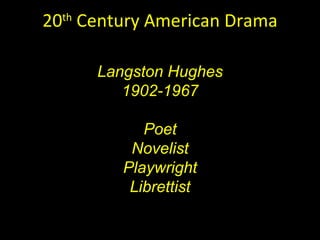 20 th  Century American Drama Langston Hughes 1902-1967 Poet Novelist Playwright Librettist N 