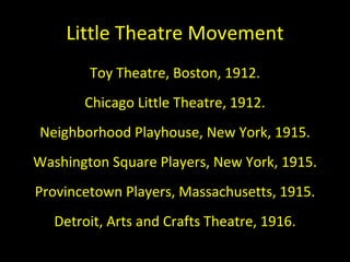 Little Theatre Movement <ul><li>Toy Theatre, Boston, 1912. </li></ul><ul><li>Chicago Little Theatre, 1912. </li></ul><ul><...