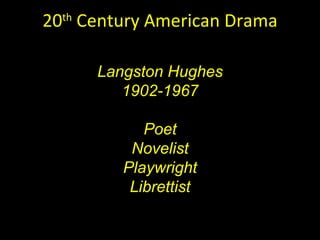 20 th  Century American Drama <ul><ul><ul><li>Langston Hughes </li></ul></ul></ul><ul><ul><ul><li>1902-1967 </li></ul></ul...